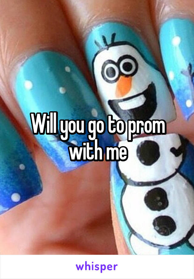 Will you go to prom with me