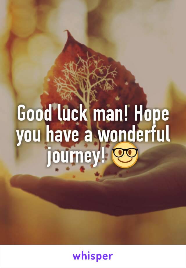 Good luck man! Hope you have a wonderful journey! 🤓