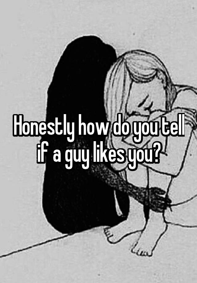 honestly-how-do-you-tell-if-a-guy-likes-you