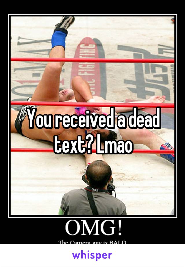 You received a dead text? Lmao