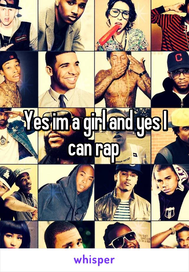 Yes im a girl and yes I can rap 