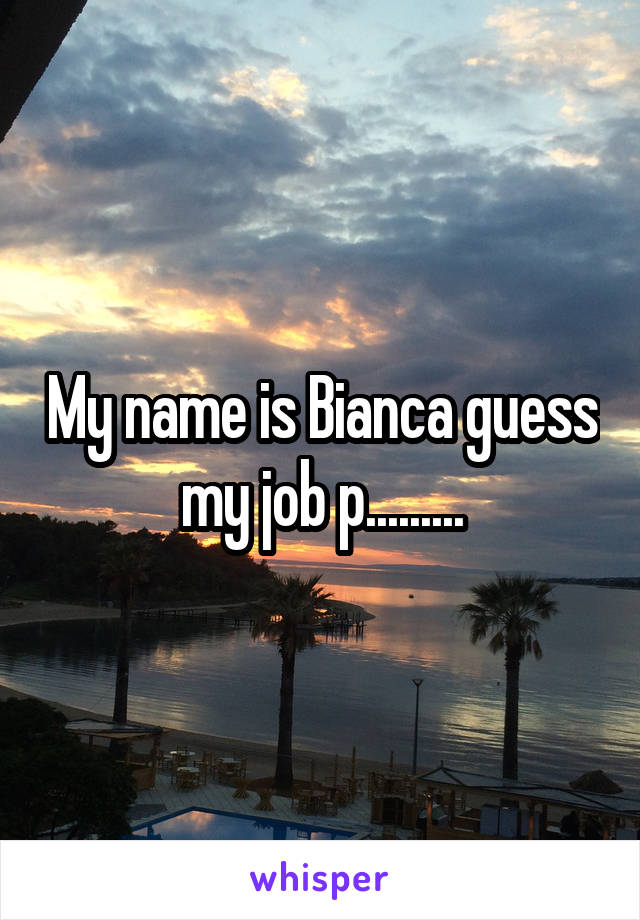 My name is Bianca guess my job p.........