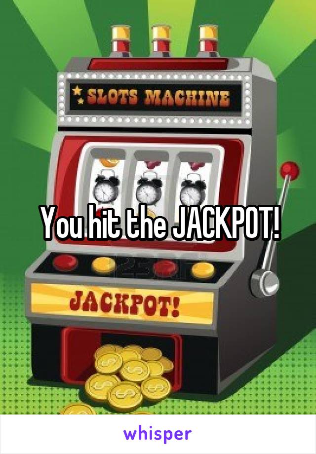 You hit the JACKPOT!