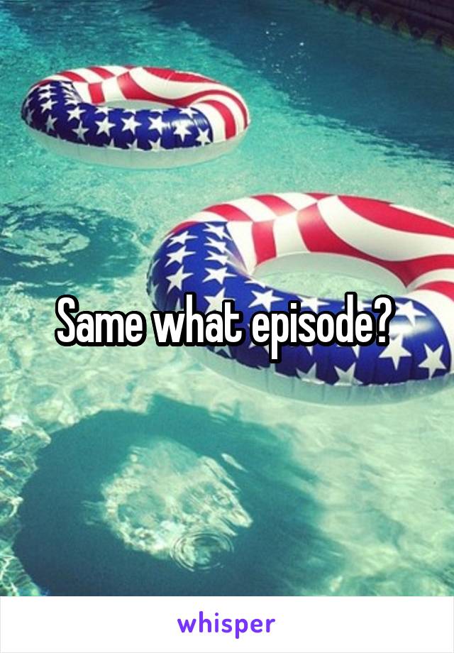 Same what episode? 