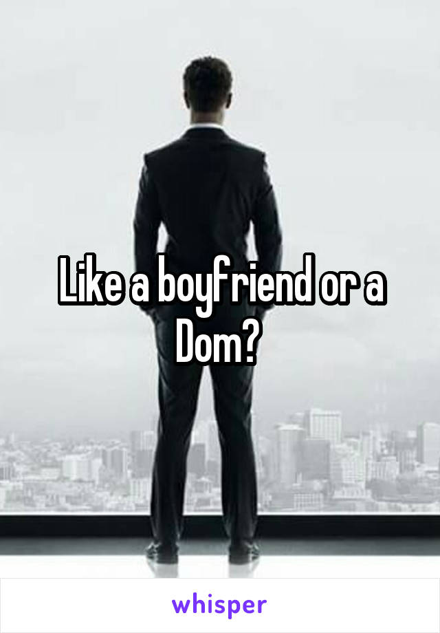 Like a boyfriend or a Dom? 