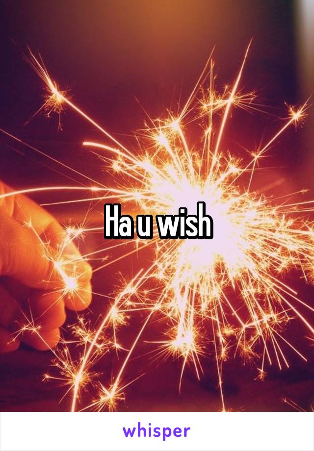 Ha u wish