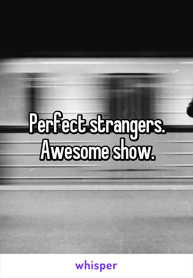 Perfect strangers. Awesome show.