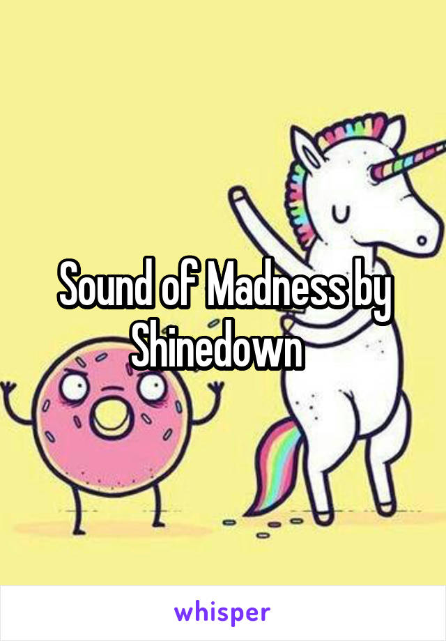 Sound of Madness by Shinedown  