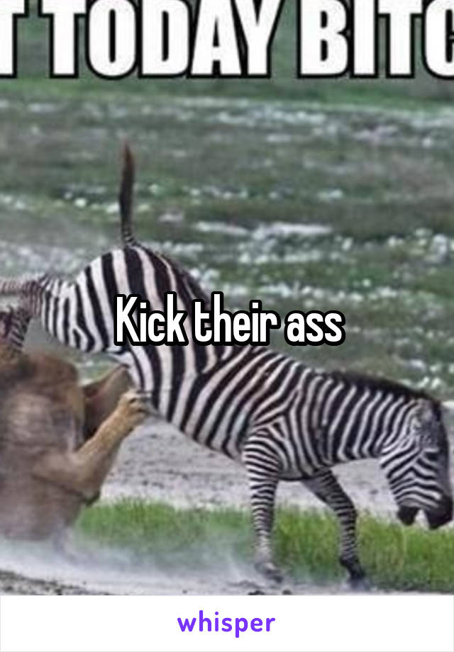 Kick their ass