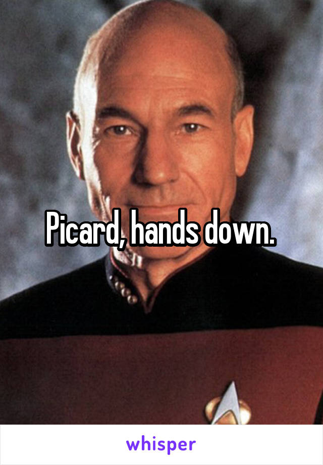 Picard, hands down. 