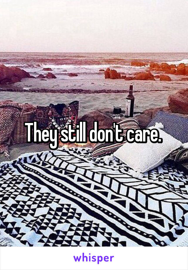 They still don't care. 