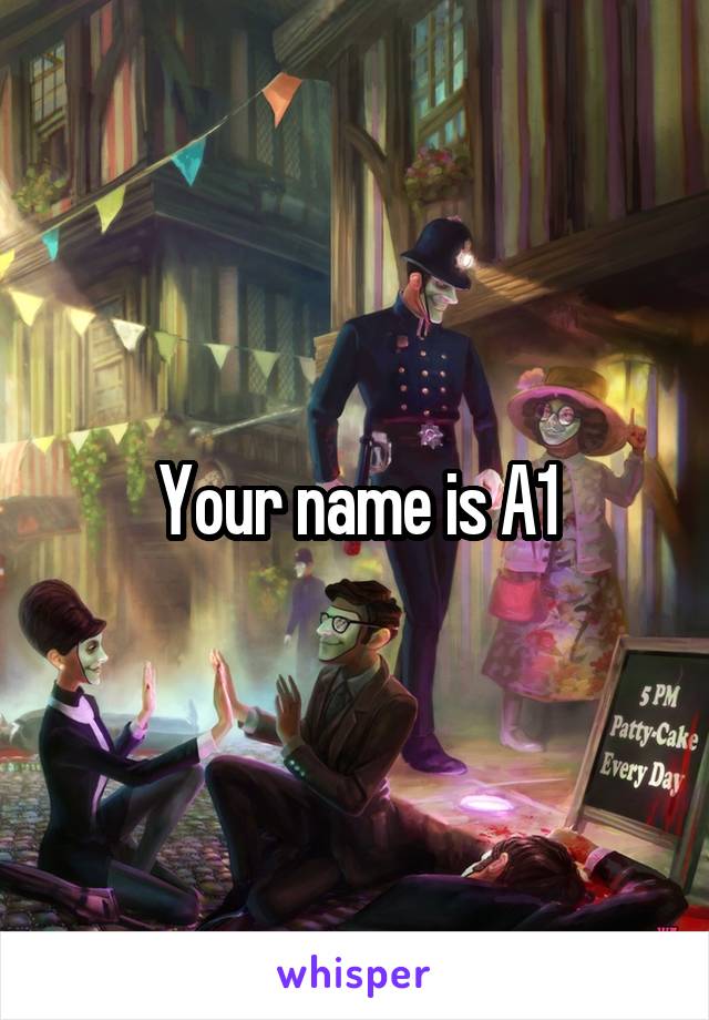 Your name is A1