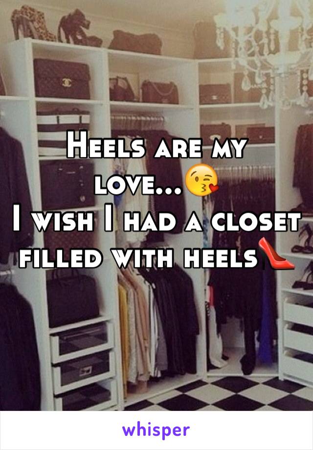 Heels are my love...😘
I wish I had a closet filled with heels👠