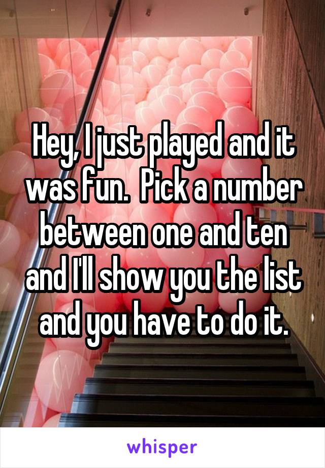 Hey, I just played and it was fun.  Pick a number between one and ten and I'll show you the list and you have to do it.