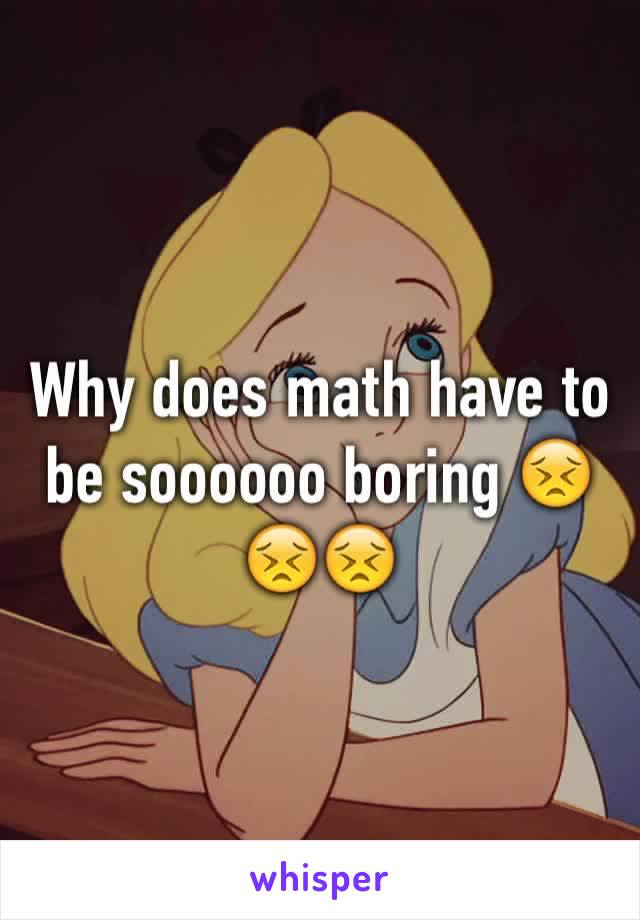 Why does math have to be soooooo boring 😣😣😣