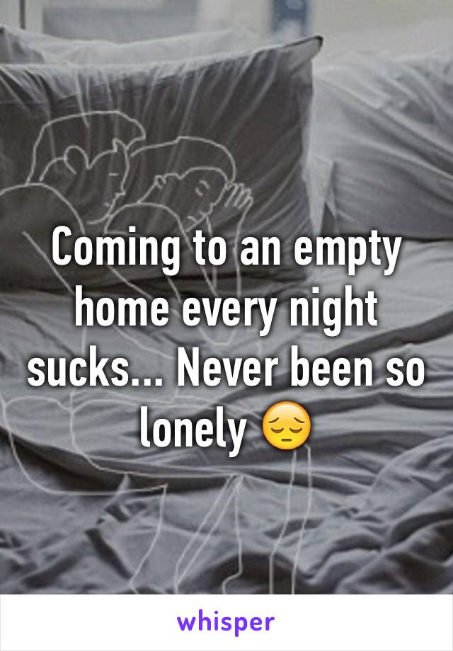 Coming to an empty home every night sucks... Never been so lonely 😔