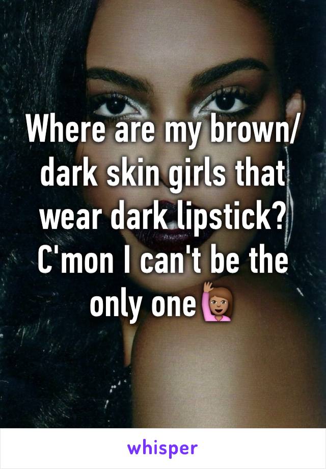 Where are my brown/dark skin girls that wear dark lipstick?
C'mon I can't be the only one🙋🏽
