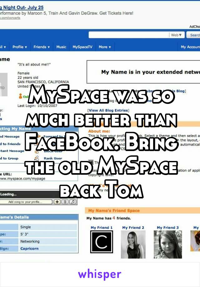 MySpace was so much better than FaceBook. Bring the old MySpace back Tom