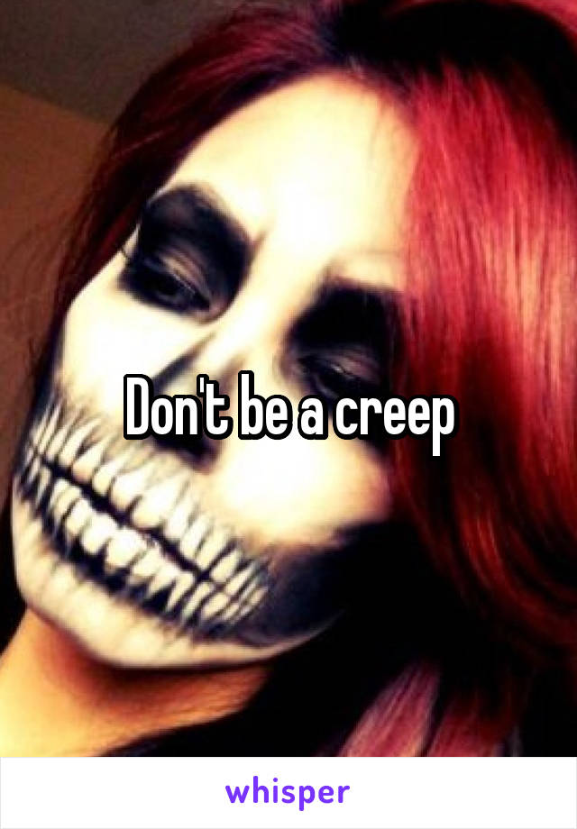 Don't be a creep