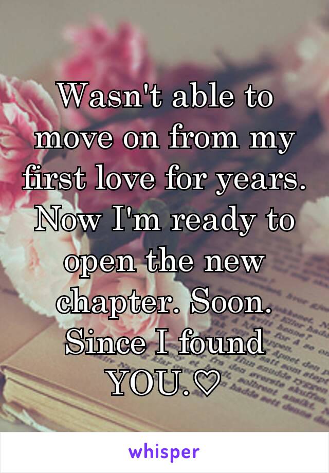 Wasn't able to move on from my first love for years. Now I'm ready to open the new chapter. Soon.
Since I found YOU.♡