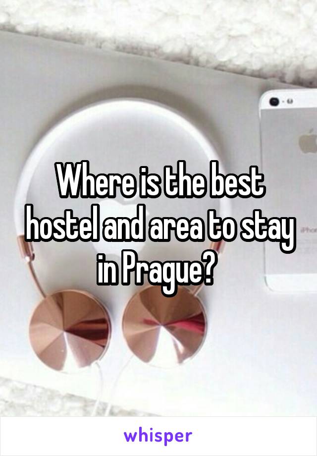 Where is the best hostel and area to stay in Prague? 