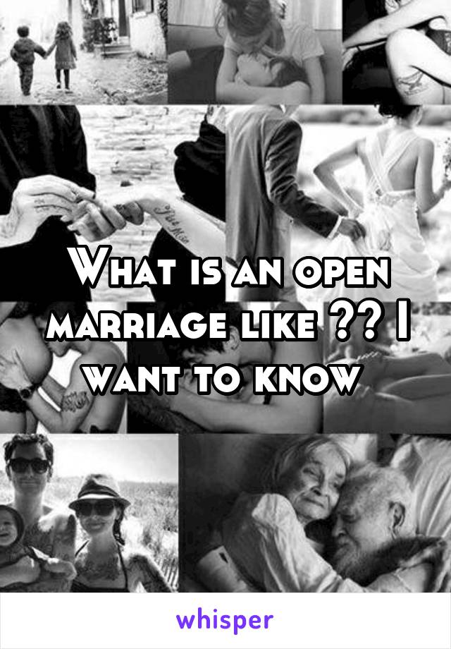 What is an open marriage like ?? I want to know 