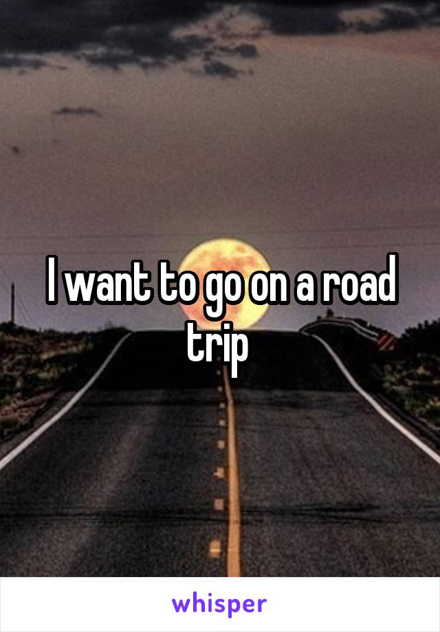 I want to go on a road trip 