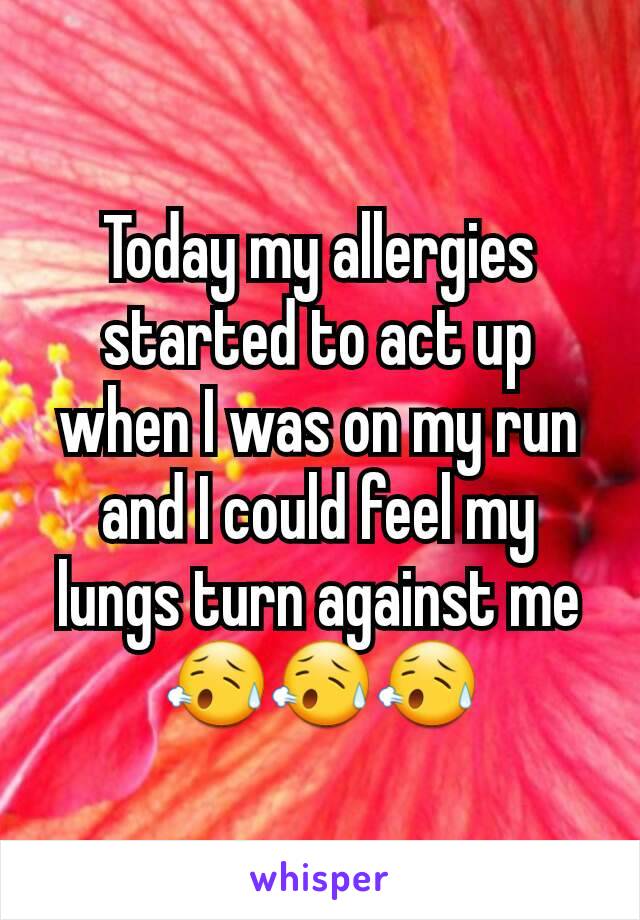 Today my allergies started to act up when I was on my run and I could feel my lungs turn against me 😥😥😥