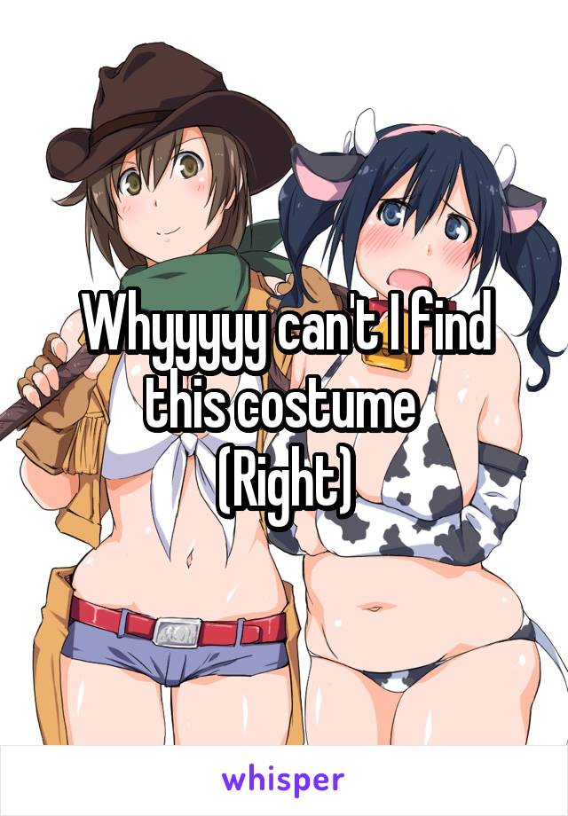 Whyyyyy can't I find this costume 
(Right)