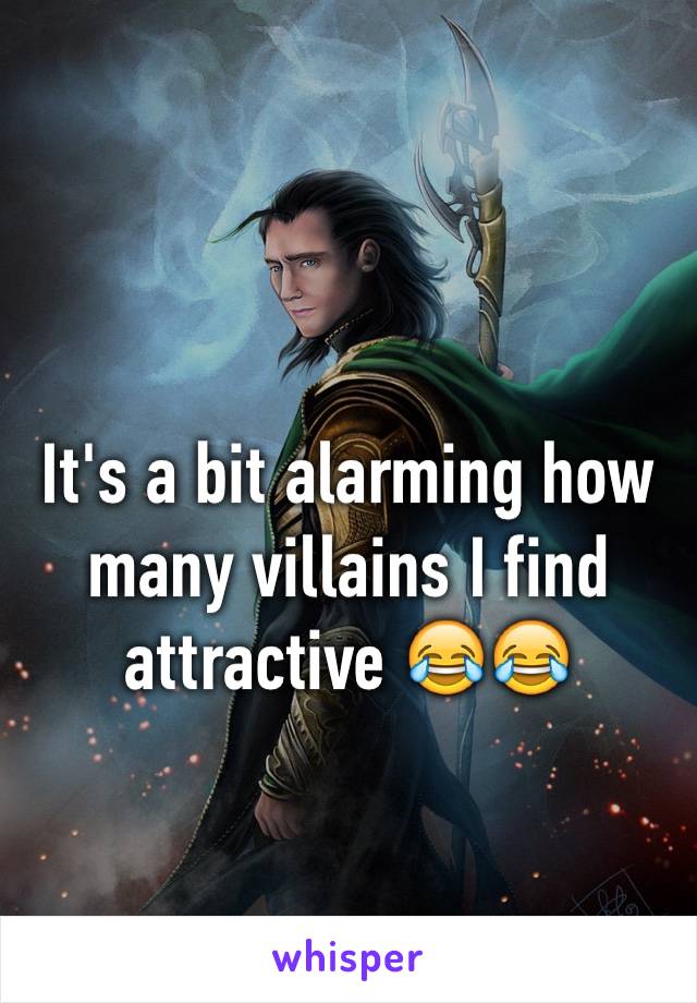 It's a bit alarming how many villains I find attractive 😂😂