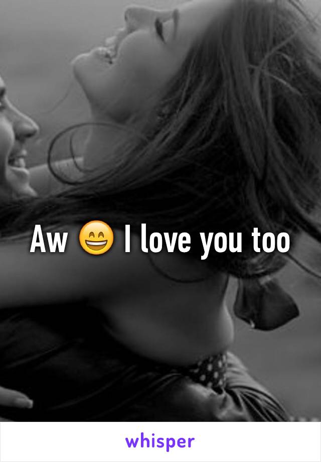 Aw 😄 I love you too 