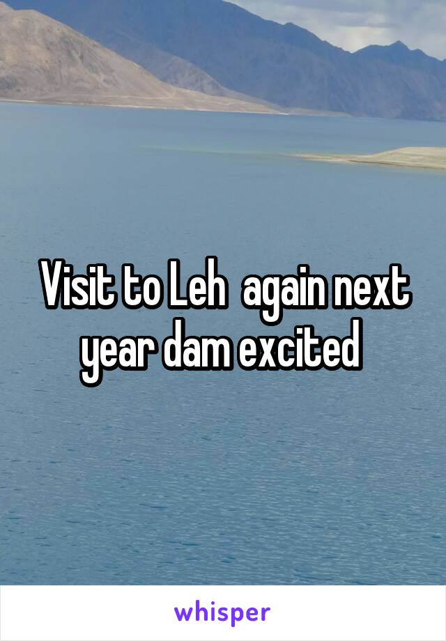 Visit to Leh  again next year dam excited 