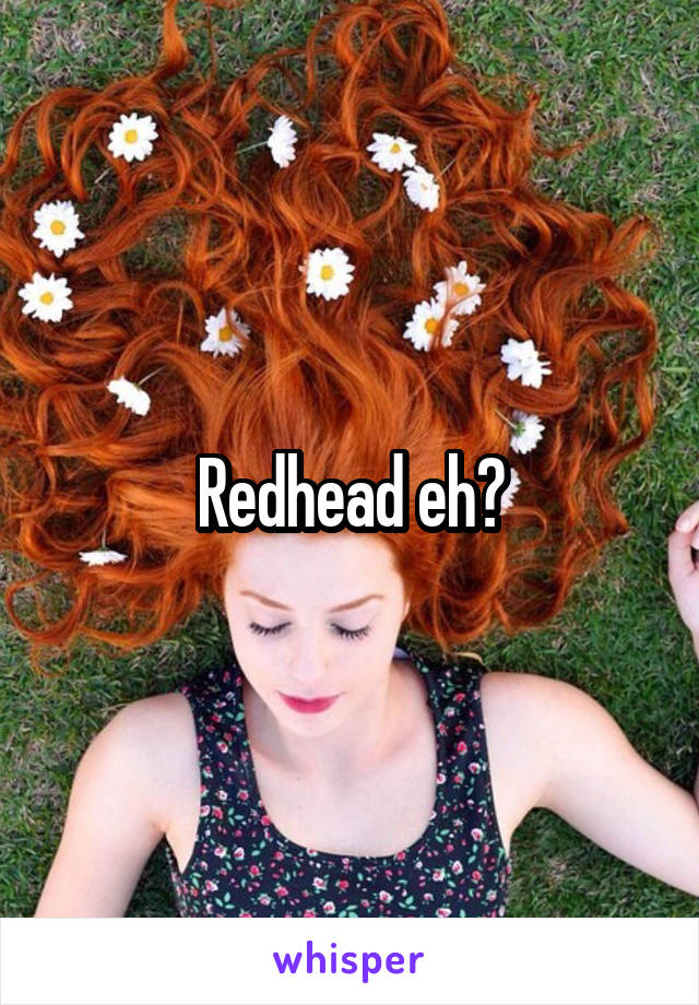 Redhead eh?