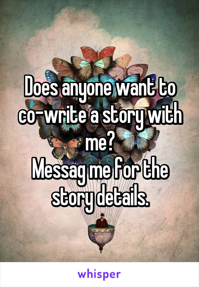 Does anyone want to co-write a story with me?
Messag me for the story details.