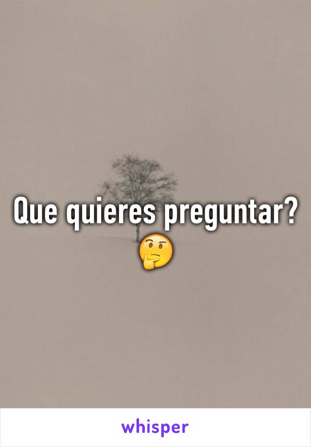 Que quieres preguntar? 🤔