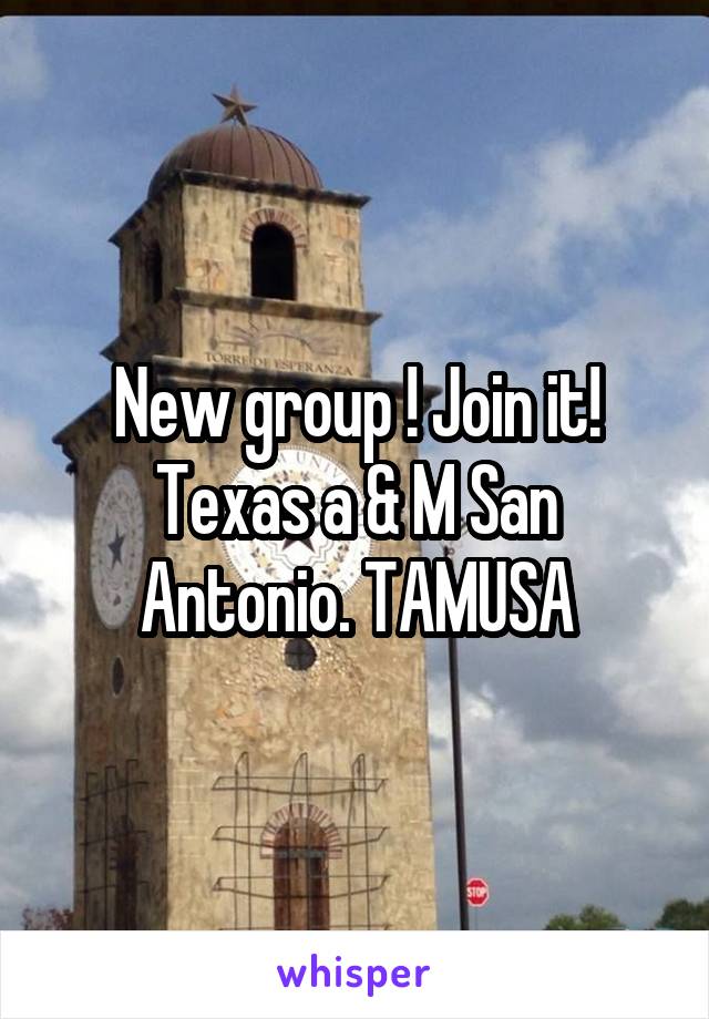 New group ! Join it! Texas a & M San Antonio. TAMUSA