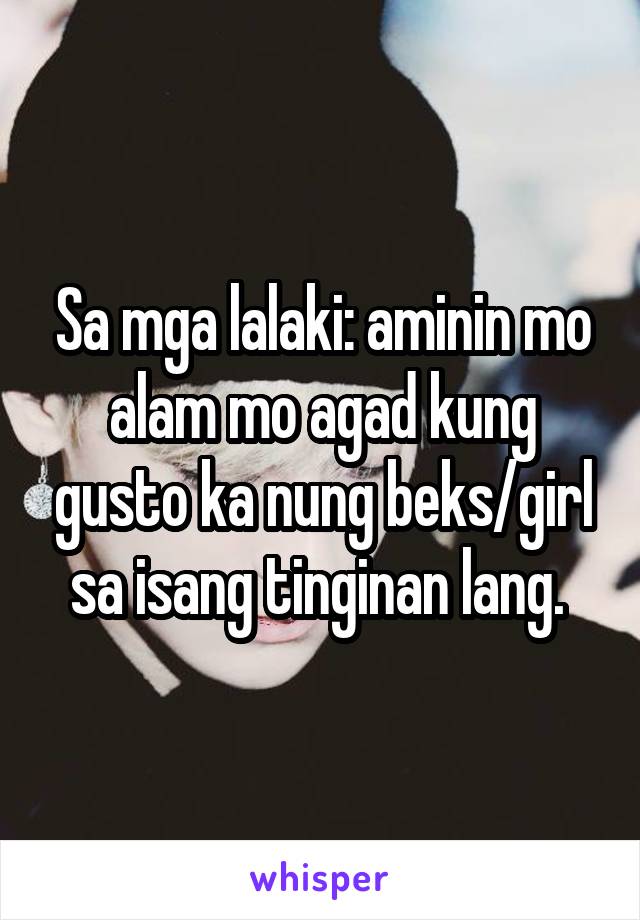 Sa mga lalaki: aminin mo alam mo agad kung gusto ka nung beks/girl sa isang tinginan lang. 