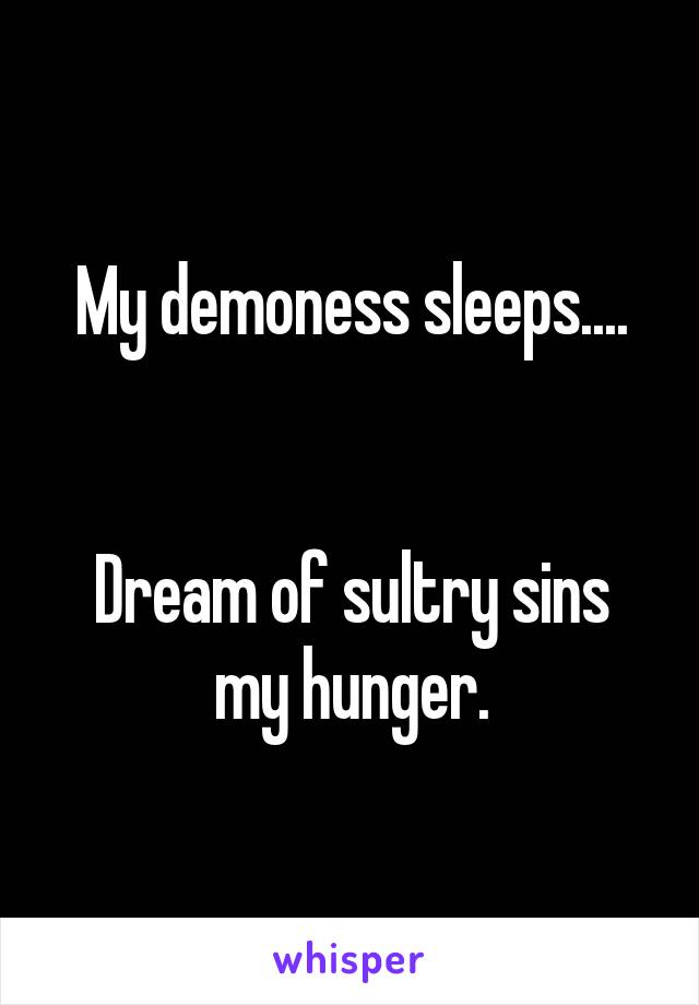 My demoness sleeps....


Dream of sultry sins my hunger.
