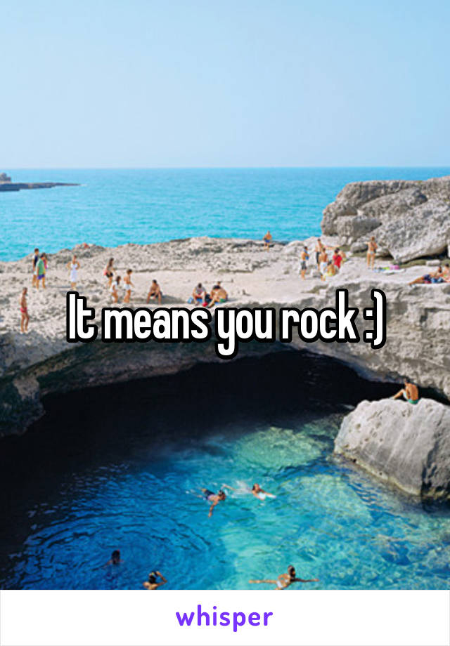 It means you rock :)