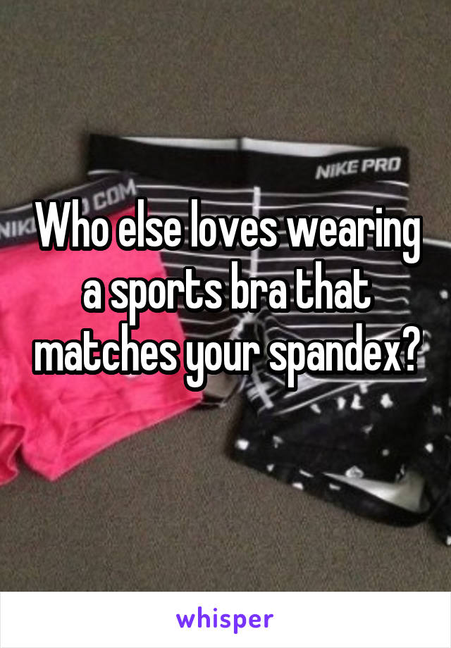 Who else loves wearing a sports bra that matches your spandex? 