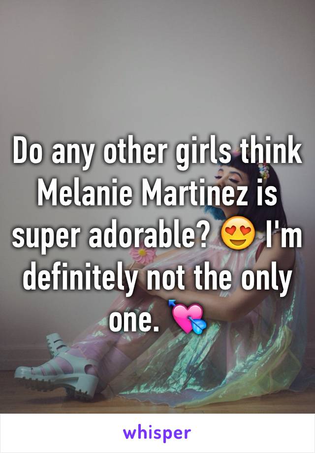 Do any other girls think Melanie Martinez is super adorable? 😍 I'm definitely not the only one. 💘