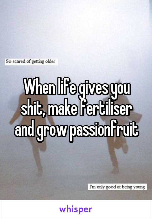 When life gives you shit, make fertiliser and grow passionfruit