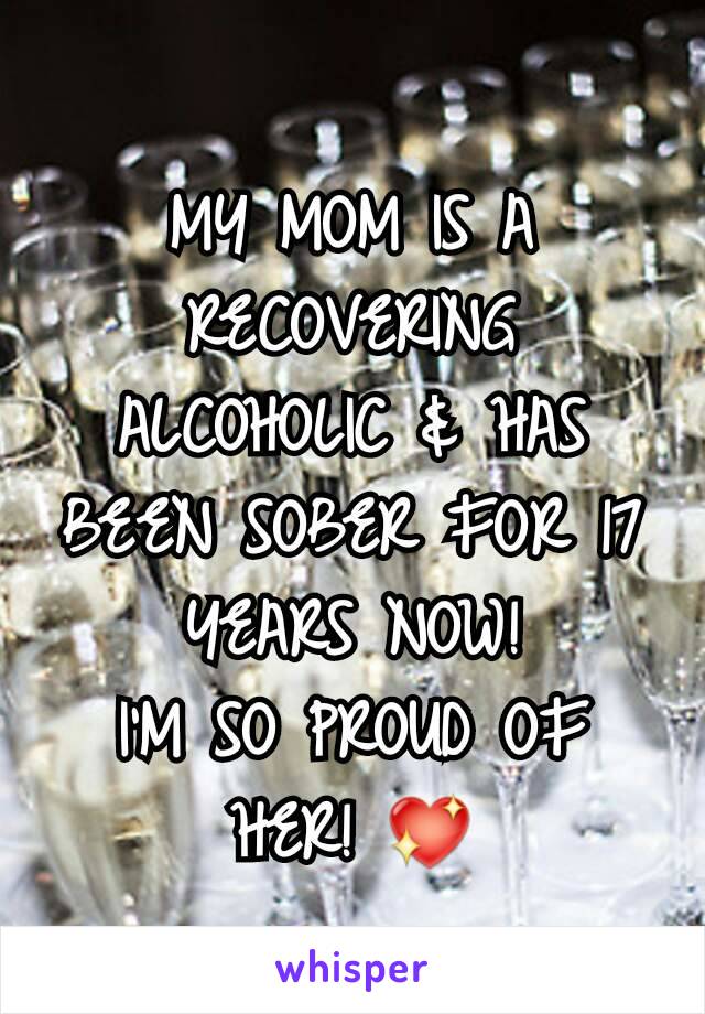 MY MOM IS A RECOVERING ALCOHOLIC & HAS BEEN SOBER FOR 17 YEARS NOW!
I'M SO PROUD OF HER! 💖