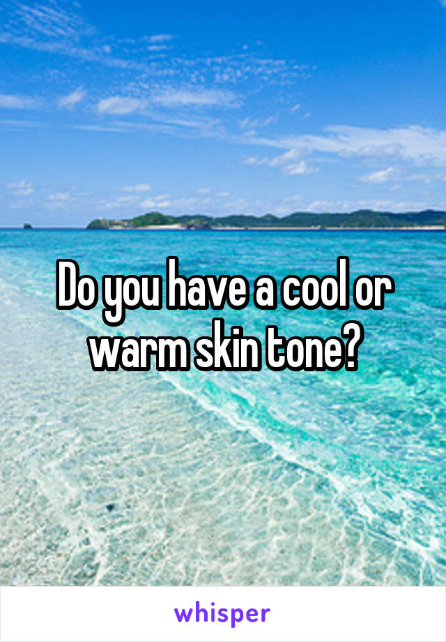 Do you have a cool or warm skin tone?