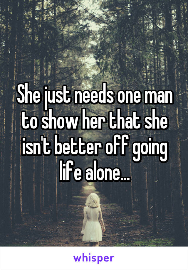 She just needs one man to show her that she isn't better off going life alone...
