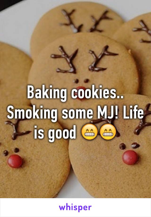 Baking cookies.. Smoking some MJ! Life is good 😁😁