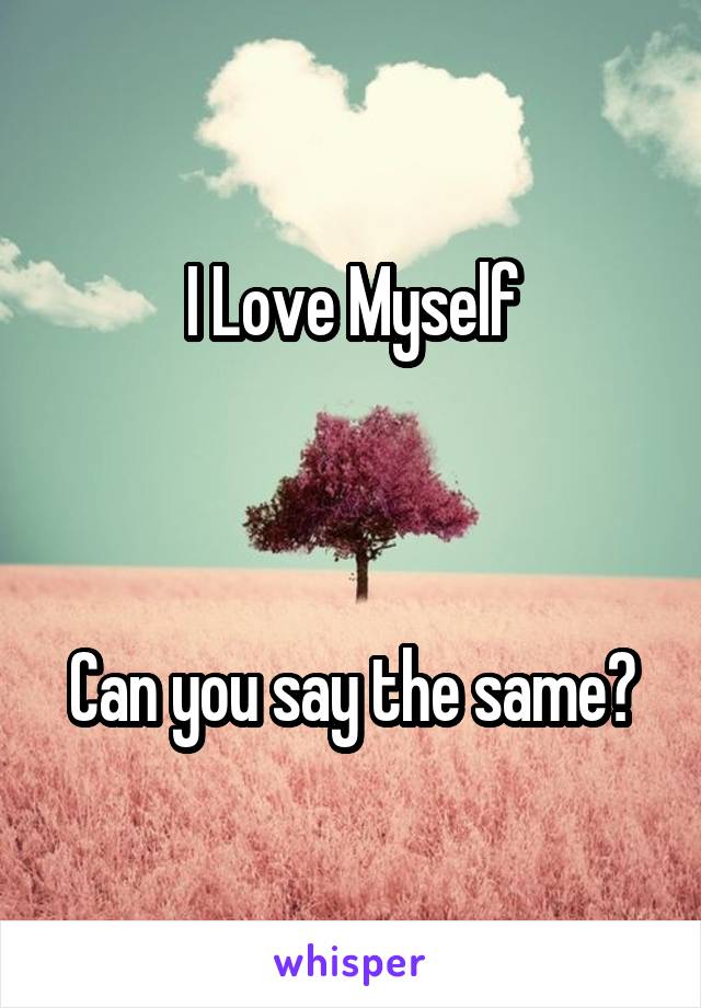 I Love Myself



Can you say the same?