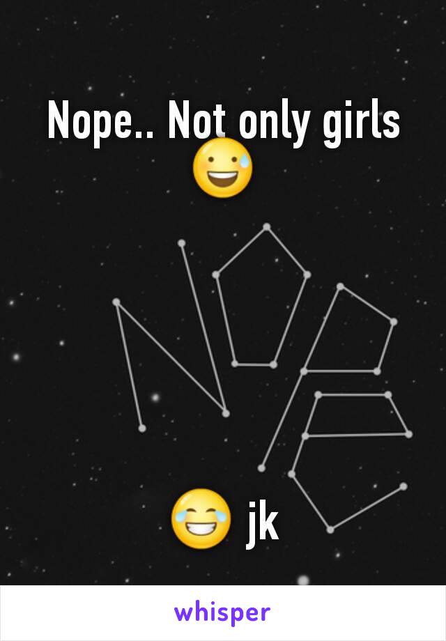 Nope.. Not only girls
😅






😂 jk