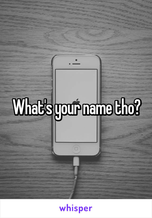 What's your name tho?