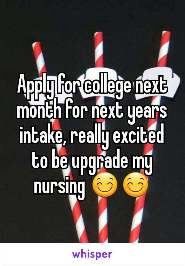 Apply for college next month for next years intake, really excited to be upgrade my nursing 😊😊